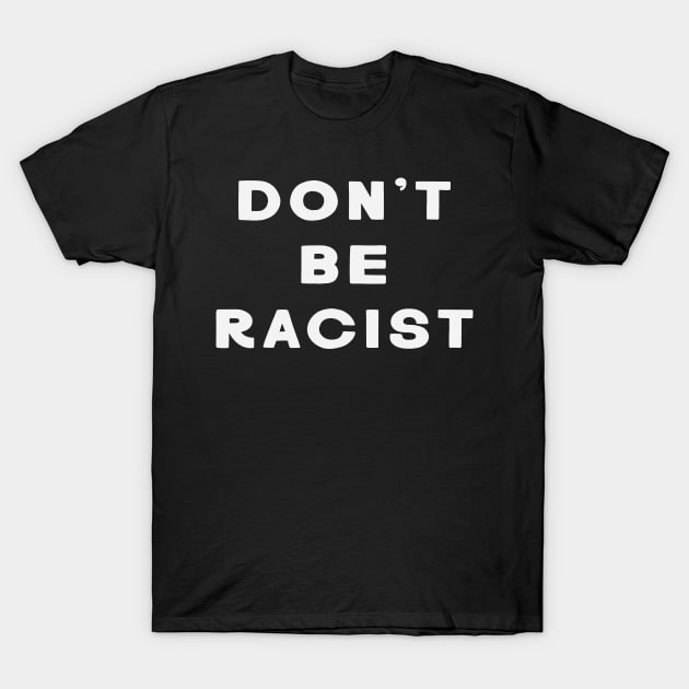 Don't Be Racist T-Shirt by Nick Quintero